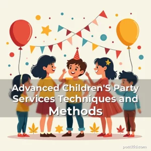 Read more about the article Advanced Children’S Party Services Techniques and Methods